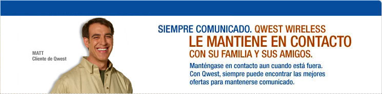Siempre comunicado. Qwest Wireless Le maantiene en contacto con su familia y sus amigos. Mant&eacute;ngase en contacto aun cuando est&aacute; fuera. Con Qwest, seimpre puede encontrar las mejores ofertas para mantenerse comunicado.