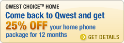 Qwest Choice&reg; Home Come back to Qwest and get 25% off your home phone package for 12 months