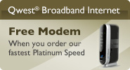 Qwest Broadband - Free Modem When you order our fastest Platinum Speed - Details