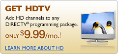 GET HDTV Add HD channels to any DIRECTV programming package. Only $9.99 per month. Learn more about HD.