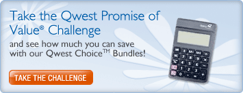 Take the Qwest Promise of Value Challenge and see how much you can save with our Qwest Choice Bundles!